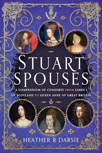 Stuart Spouses: A Compendium of Consorts from James I of Scotland to Queen Anne of Great Britain von Pen & Sword History