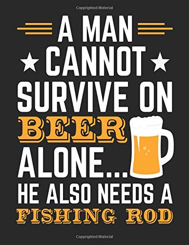 A Man Cannot Survive On Beer Alone… He Also Needs A Fishing Rod: Lined Journal Notebook To Write Notes In
