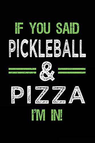 If You Said Pickleball & Pizza I'm In: Blank Lined Notebook Journal