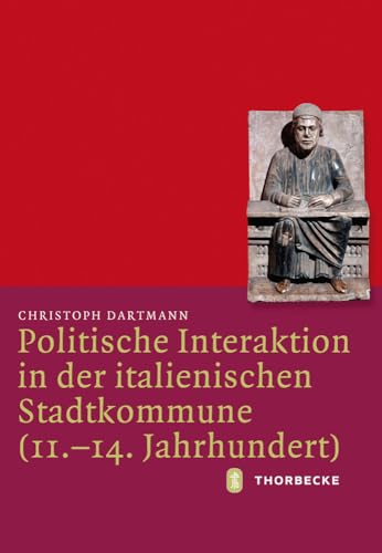 Politische Interaktion in der italienischen Stadtkommune (11.-14. Jahrhundert) (Mittelalter-Forschungen, Band 36)