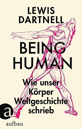 Being Human: Wie unser Körper Weltgeschichte schrieb