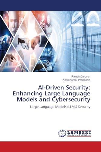 AI-Driven Security: Enhancing Large Language Models and Cybersecurity: Large Language Models (LLMs) Security von LAP LAMBERT Academic Publishing