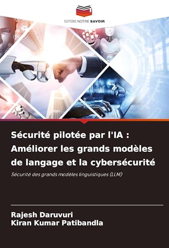 Sécurité pilotée par l'IA : Améliorer les grands modèles de langage et la cybersécurité: Sécurité des grands modèles linguistiques (LLM) von Editions Notre Savoir