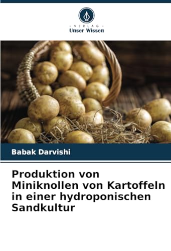 Produktion von Miniknollen von Kartoffeln in einer hydroponischen Sandkultur: DE von Verlag Unser Wissen