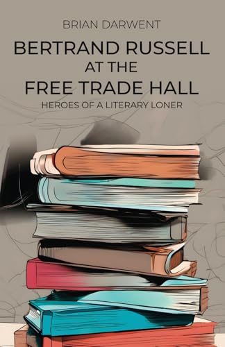 Bertrand Russell at the Free Trade Hall: Heroes of a Literary Loner von Michael Terence Publishing