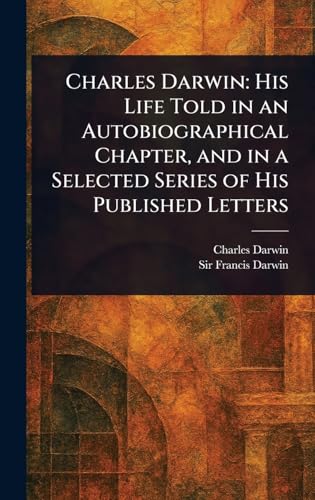 Charles Darwin: His Life Told in an Autobiographical Chapter, and in a Selected Series of His Published Letters Charles Darwin: His Life Told in an Autobiographical Chapter, and in a Selected Series of His Published Letters von Anson Street Press