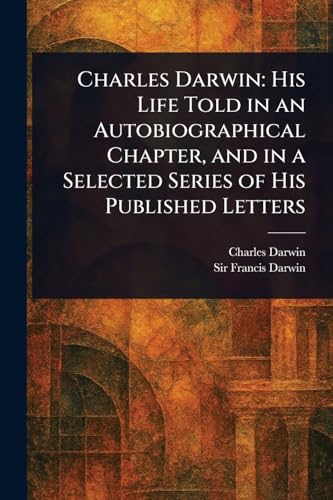 Charles Darwin: His Life Told in an Autobiographical Chapter, and in a Selected Series of His Published Letters Charles Darwin: His Life Told in an Autobiographical Chapter, and in a Selected Series of His Published Letters von Anson Street Press