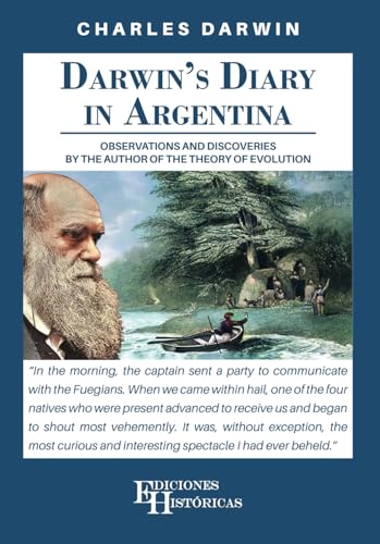 Darwin's Diary in Argentina: Observations and dicoveries by the author of the Theory of Evolution von Ediciones Historicas