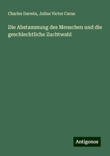 Die Abstammung des Menschen und die geschlechtliche Zuchtwahl