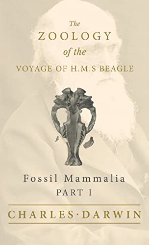 Fossil Mammalia - Part I - The Zoology of the Voyage of H.M.S Beagle: Under the Command of Captain Fitzroy - During the Years 1832 to 1836 Fossil Mammalia - Part I - The Zoology of the Voyage of H.M.S Beagle: Under the Command of Captain Fitzroy - During the Years 1832 to 1836