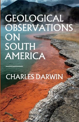 Geological Observations on South America: Darwin’s 1846 Geology book (Annotated) von Independently published