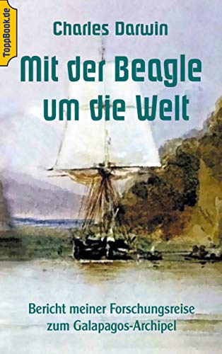 Mit der Beagle um die Welt: Bericht meiner Forschungsreise zum Galapagos-Archipel (Toppbook Forschungsreisen und Abenteuer)