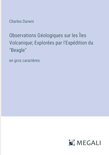 Observations Géologiques sur les Îles Volcanique; Explorées par l'Expédition du "Beagle": en gros caractères von Megali Verlag