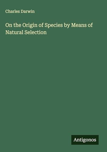 On the Origin of Species by Means of Natural Selection On the Origin of Species by Means of Natural Selection von Antigonos Verlag