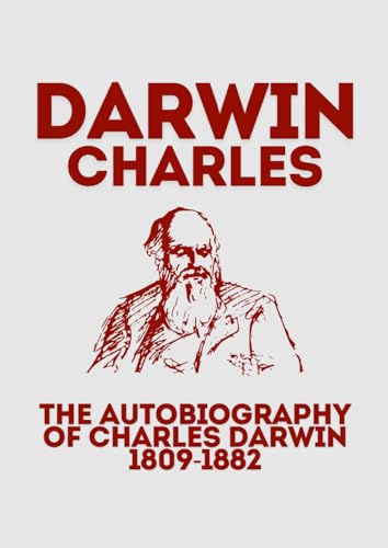 THE AUTOBIOGRAPHY OF CHARLES DARWIN 1809-1882: A Personal Journey Through Discovery, Science, and Evolution THE AUTOBIOGRAPHY OF CHARLES DARWIN 1809-1882: A Personal Journey Through Discovery, Science, and Evolution von Independently published