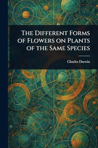The Different Forms of Flowers on Plants of the Same Species The Different Forms of Flowers on Plants of the Same Species von Anson Street Press