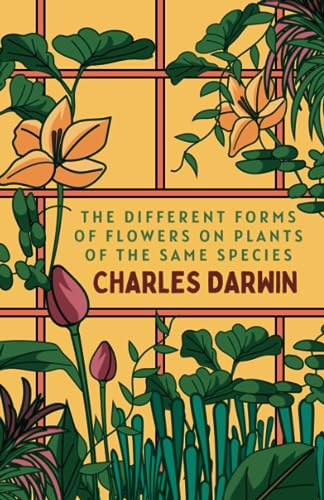 The Different Forms of Flowers on Plants of the Same Species: Darwin’s 1877 Botanical Book on The Science of Plant Physiology (Annotated) von Independently published