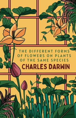 The Different Forms of Flowers on Plants of the Same Species: Darwin’s 1877 Botanical Book on The Science of Plant Physiology (Annotated)