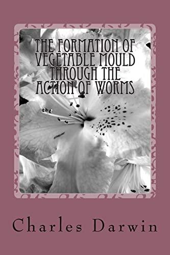 The Formation of Vegetable Mould Through the Action of Worms von CREATESPACE
