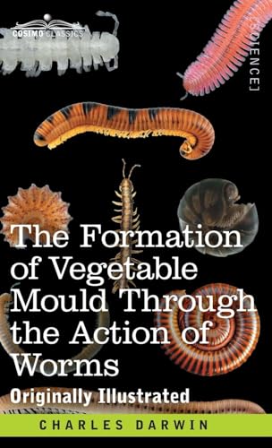 The Formation of Vegetable Mould Through the Action of Worms: with Observations on their Habits The Formation of Vegetable Mould Through the Action of Worms: with Observations on their Habits von Cosimo Classics