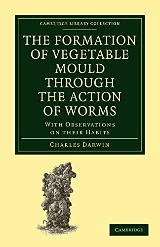 The Formation of Vegetable Mould through the Action of Worms: With Observations on their Habits (Cambridge Library Collection)