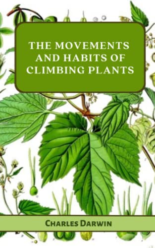 The Movements and Habits of Climbing Plants: Botanical Insights Of Climbing Plants In Darwin’s Second Plant Biology Book (Annotated)
