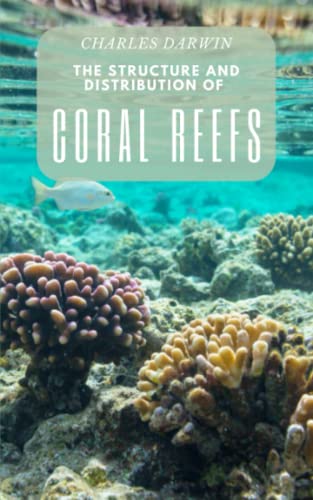 The Structure and Distribution of Coral Reefs: Darwin's Revolutionary Study of Coral Reefs and Marine Ecosystems (Annotated) von Independently published