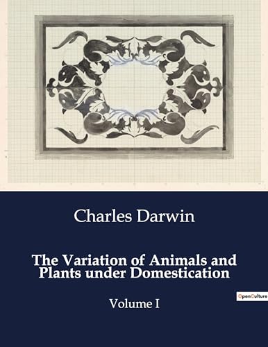 The Variation of Animals and Plants under Domestication: Volume I von Culturea