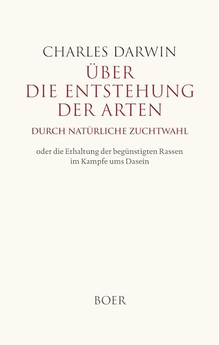 Über die Entstehung der Arten durch natürliche Zuchtwahl: Nach der sechsten englischen Auflage wiederholt durchgesehen und berichtigt von J. Victor Carus Über die Entstehung der Arten durch natürliche Zuchtwahl: Nach der sechsten englischen Auflage wiederholt durchgesehen und berichtigt von J. Victor Carus von BOER