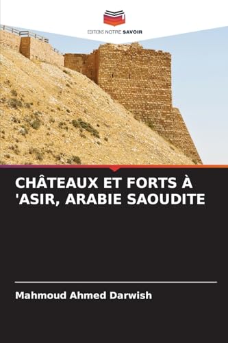 CHÂTEAUX ET FORTS À 'ASIR, ARABIE SAOUDITE: DE von Editions Notre Savoir