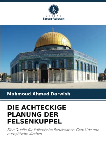 DIE ACHTECKIGE PLANUNG DER FELSENKUPPEL: Eine Quelle für italienische Renaissance-Gemälde und europäische Kirchen DIE ACHTECKIGE PLANUNG DER FELSENKUPPEL: Eine Quelle für italienische Renaissance-Gemälde und europäische Kirchen