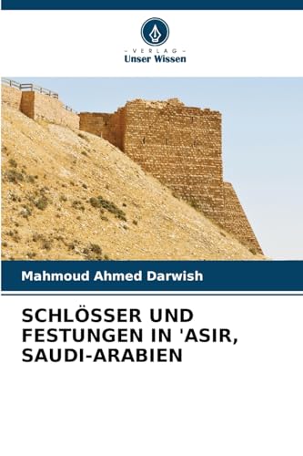 SCHLÖSSER UND FESTUNGEN IN 'ASIR, SAUDI-ARABIEN: DE von Verlag Unser Wissen