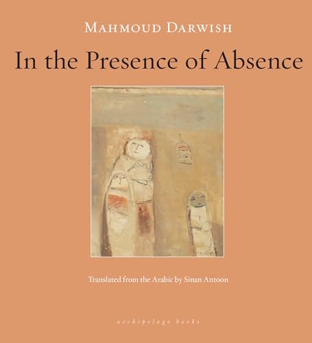 In the Presence of Absence: Mahmoud Darwish von Archipelago Books