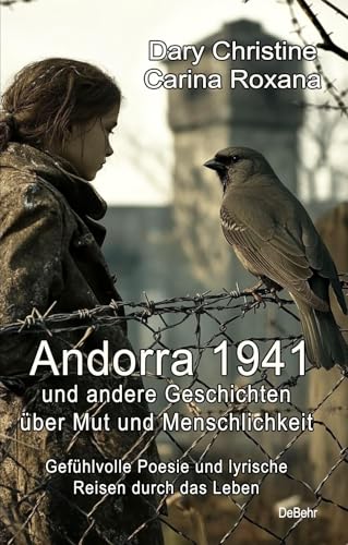 Andorra 1941 und andere Geschichten über Mut und Menschlichkeit - Gefühlvolle Poesie und lyrische Reisen durch das Leben Andorra 1941 und andere Geschichten über Mut und Menschlichkeit - Gefühlvolle Poesie und lyrische Reisen durch das Leben von Verlag DeBehr