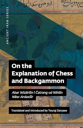 On the Explanation of Chess and Backgammon: Abar Wizārisn ī Čatrang Ud Nihisn Nēw-Ardaxsīr (Ancient Iran Series, Band 2) von Brill
