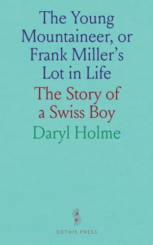 The Young Mountaineer, or Frank Miller's Lot in Life: The Story of a Swiss Boy The Young Mountaineer, or Frank Miller's Lot in Life: The Story of a Swiss Boy von Sothis Press