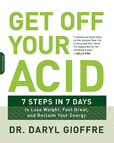 Get Off Your Acid: 7 Steps in 7 Days to Lose Weight, Fight Inflammation, and Reclaim Your Health and Energy