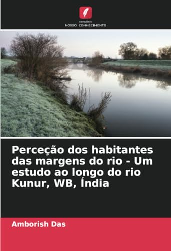 Perceção dos habitantes das margens do rio - Um estudo ao longo do rio Kunur, WB, Índia: DE von Edições Nosso Conhecimento
