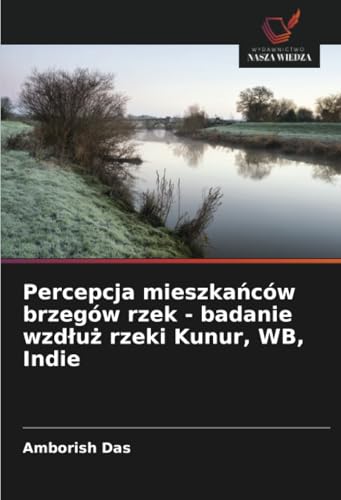 Percepcja mieszkańców brzegów rzek - badanie wzdłuż rzeki Kunur, WB, Indie: DE von Wydawnictwo Nasza Wiedza