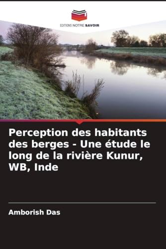Perception des habitants des berges - Une étude le long de la rivière Kunur, WB, Inde von Editions Notre Savoir
