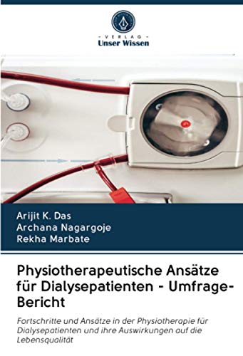 Physiotherapeutische Ansätze für Dialysepatienten - Umfrage-Bericht: Fortschritte und Ansätze in der Physiotherapie für Dialysepatienten und ihre Auswirkungen auf die Lebensqualität von Verlag Unser Wissen