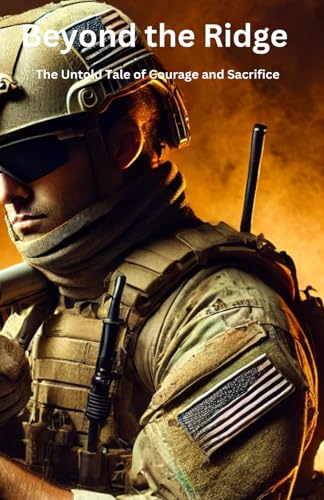 Beyond the Ridge: Amid the unforgiving mountains of Afghanistan, one man’s courage becomes his last line of defense. von Independently published