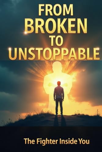 From Broken to Unstoppable: Made for Students, Dreamers, businessperson and Fighters Like You who has failed multiple times and lost hopes. von Independently published
