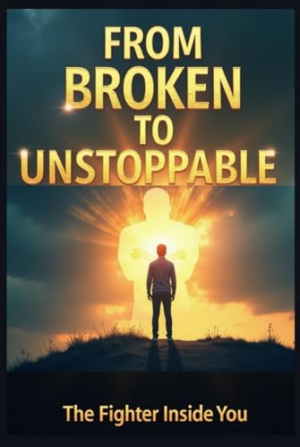 From Broken to Unstoppable: Made for Students, Dreamers, businessperson and Fighters Like You who has failed multiple times and lost hopes. von Independently published