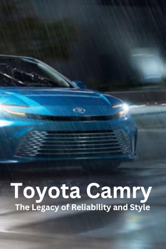 Toyota Camry: The Legacy of Reliability and Style: xploring the Unmatched Journey of an Automotive Icon von Independently published