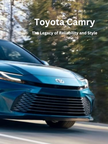 Toyota Camry: The Legacy of Reliability and Style: xploring the Unmatched Journey of an Automotive Icon von Independently published