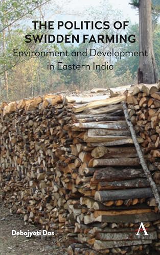 The Politics of Swidden farming: Environment and Development in Eastern India von Anthem Press