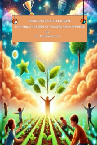 VISUALIZATION FOR CHILDREN: PLANTING THE SEEDS OF SUCCESS AND HAPPINESS von Independently published