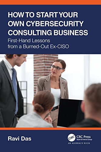How to Start Your Own Cybersecurity Consulting Business: First-Hand Lessons from a Burned-Out Ex-CISO von CRC Press