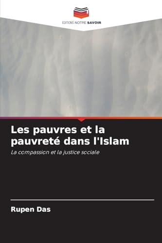 Les pauvres et la pauvreté dans l'Islam: La compassion et la justice sociale von Editions Notre Savoir